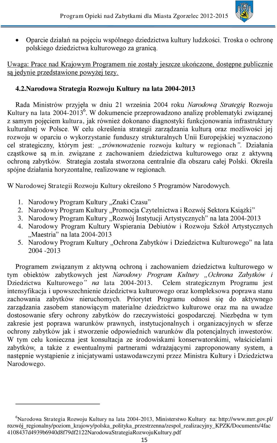 Narodowa Strategia Rozwoju Kultury na lata 2004-2013 Rada Ministrów przyjęła w dniu 21 września 2004 roku Narodową Strategię Rozwoju Kultury na lata 2004-2013 6.