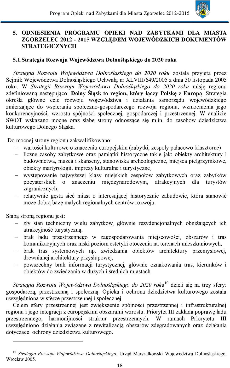 Sejmik Województwa Dolnośląskiego Uchwałą nr XLVIII/649/2005 z dnia 30 listopada 2005 roku.