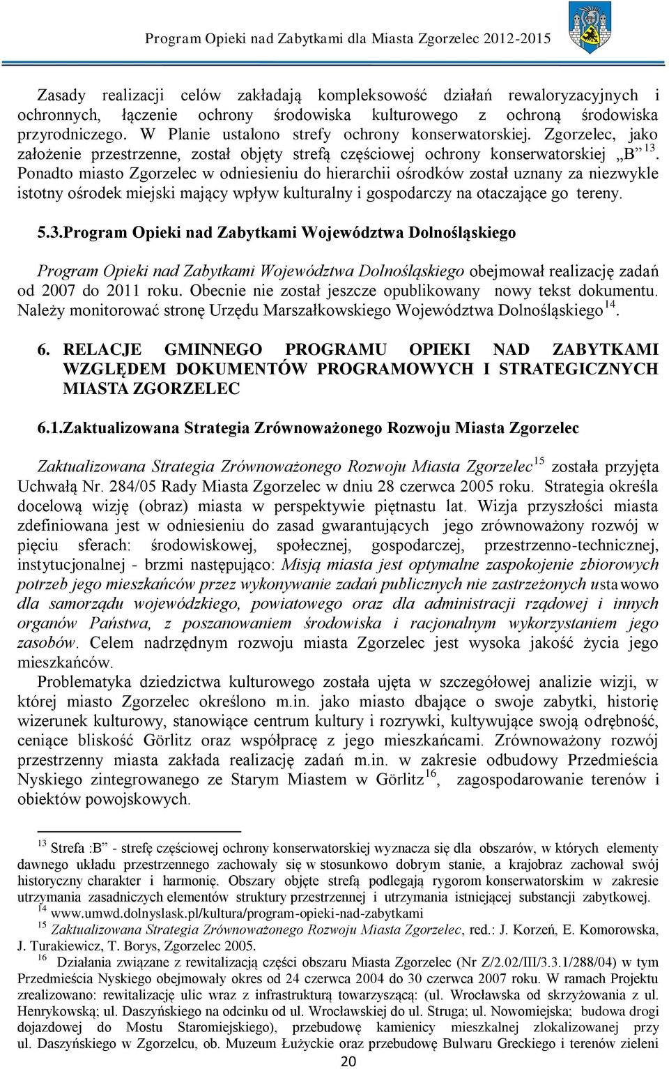 Ponadto miasto Zgorzelec w odniesieniu do hierarchii ośrodków został uznany za niezwykle istotny ośrodek miejski mający wpływ kulturalny i gospodarczy na otaczające go tereny. 5.3.