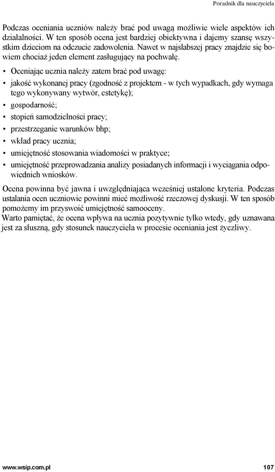 Oceniając ucznia należy zatem brać pod uwagę: jakość wykonanej pracy (zgodność z projektem - w tych wypadkach, gdy wymaga tego wykonywany wytwór, estetykę); gospodarność; stopień samodzielności