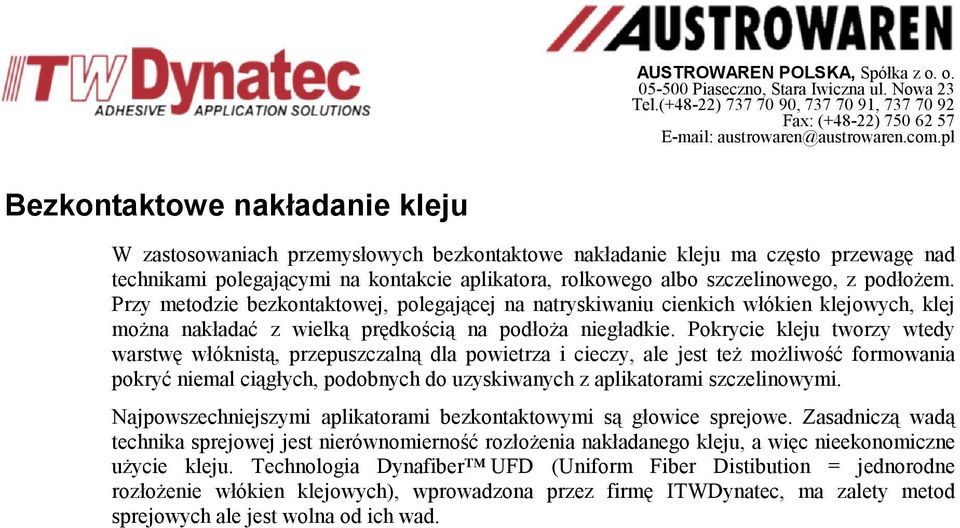 podłoŝem. Przy metodzie bezkontaktowej, polegającej na natryskiwaniu cienkich włókien klejowych, klej moŝna nakładać z wielką prędkością na podłoŝa niegładkie.