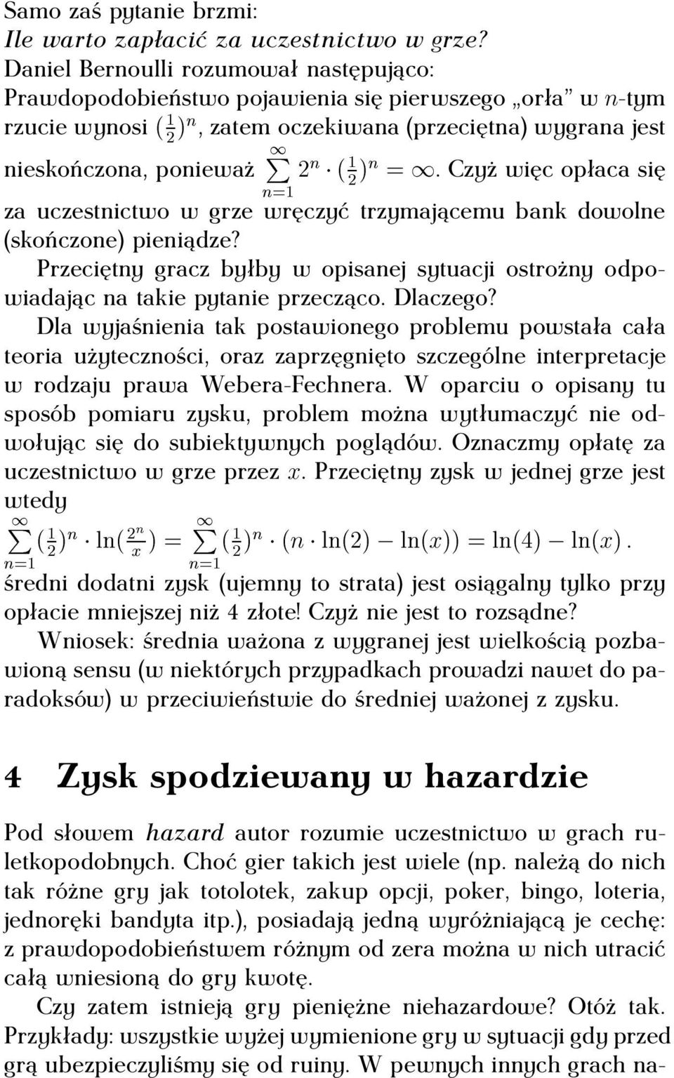 µò ½.Czyż więc opłaca się za uczestnictwo w grze wręczyć trzymającemu bank dowolne (skończone) pieniądze? Przeciętny gracz byłby w opisanej sytuacji ostrożny odpowiadając na takie pytanie przecząco.