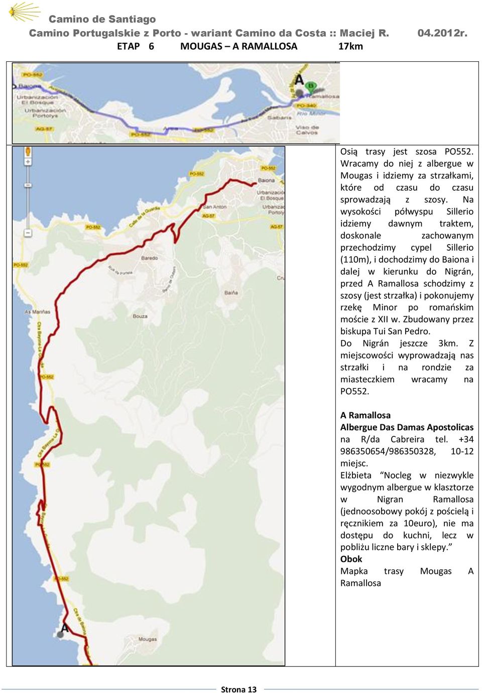 Na wysokości półwyspu Sillerio idziemy dawnym traktem, doskonale zachowanym przechodzimy cypel Sillerio (110m), i dochodzimy do Baiona i dalej w kierunku do Nigrán, przed A Ramallosa schodzimy z