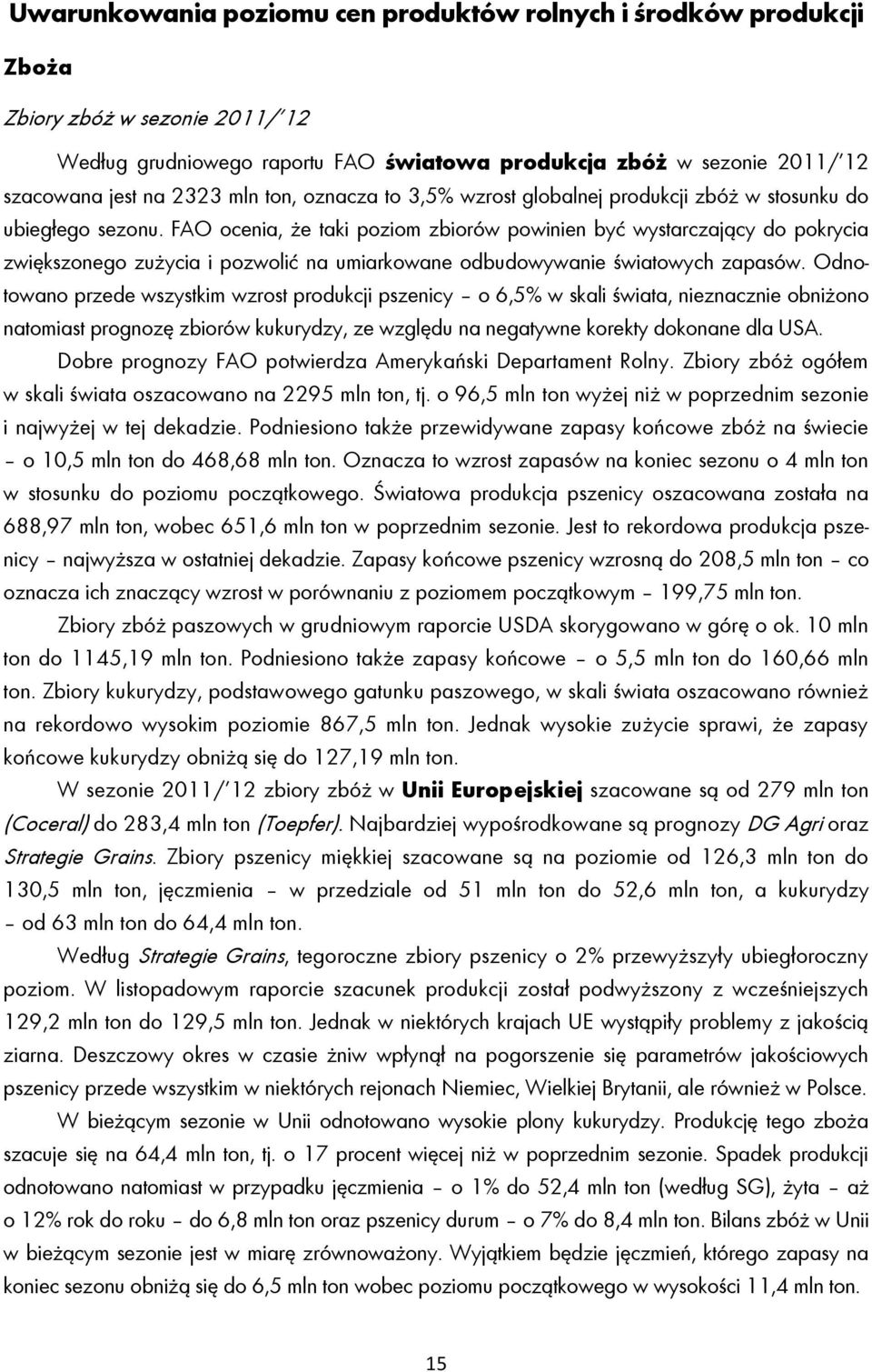 FAO ocenia, że taki poziom zbiorów powinien być wystarczający do pokrycia zwiększonego zużycia i pozwolić na umiarkowane odbudowywanie światowych zapasów.