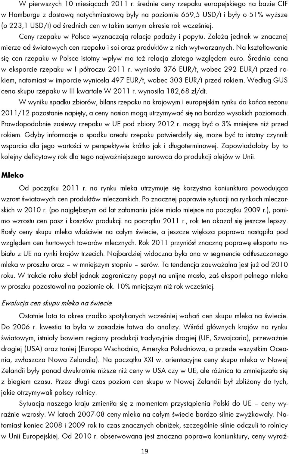 wcześniej. Ceny rzepaku w Polsce wyznaczają relacje podaży i popytu. Zależą jednak w znacznej mierze od światowych cen rzepaku i soi oraz produktów z nich wytwarzanych.