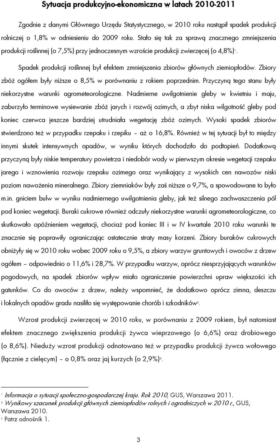 Spadek produkcji roślinnej był efektem zmniejszenia zbiorów głównych ziemiopłodów. Zbiory zbóż ogółem były niższe o 8,5% w porównaniu z rokiem poprzednim.