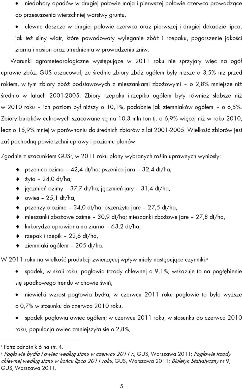 Warunki agrometeorologiczne występujące w 2011 roku nie sprzyjały więc na ogół uprawie zbóż.