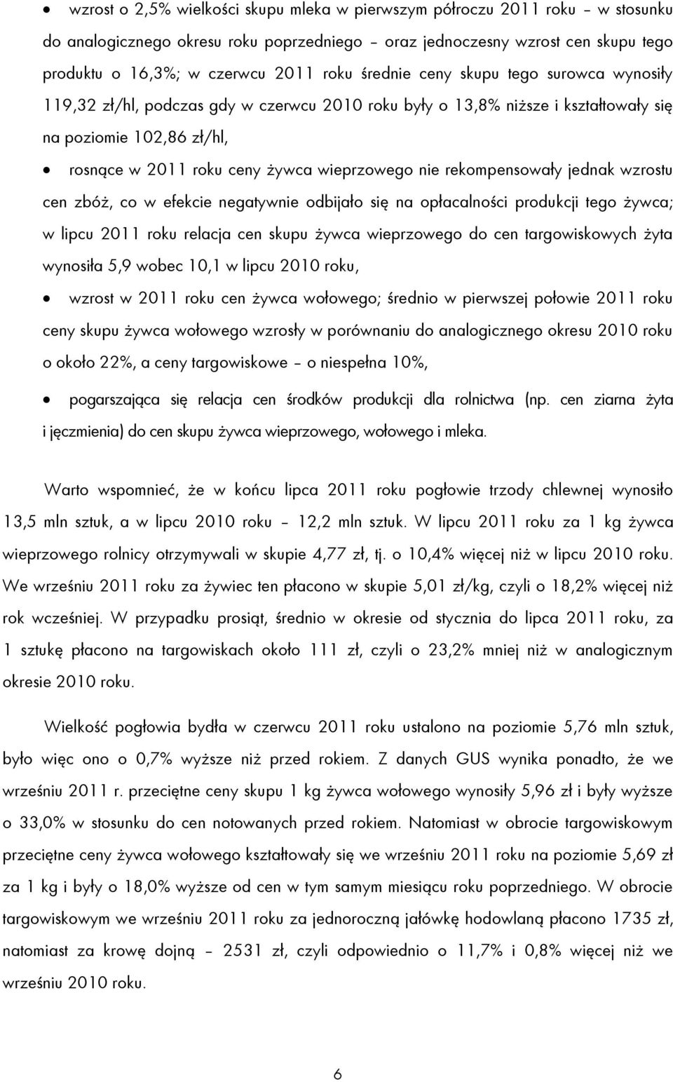 rekompensowały jednak wzrostu cen zbóż, co w efekcie negatywnie odbijało się na opłacalności produkcji tego żywca; w lipcu 2011 roku relacja cen skupu żywca wieprzowego do cen targowiskowych żyta