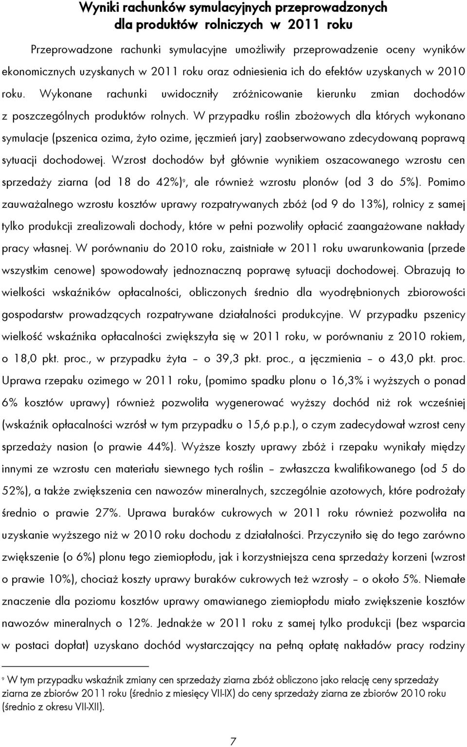 W przypadku roślin zbożowych dla których wykonano symulacje (pszenica ozima, żyto ozime, jęczmień jary) zaobserwowano zdecydowaną poprawą sytuacji dochodowej.