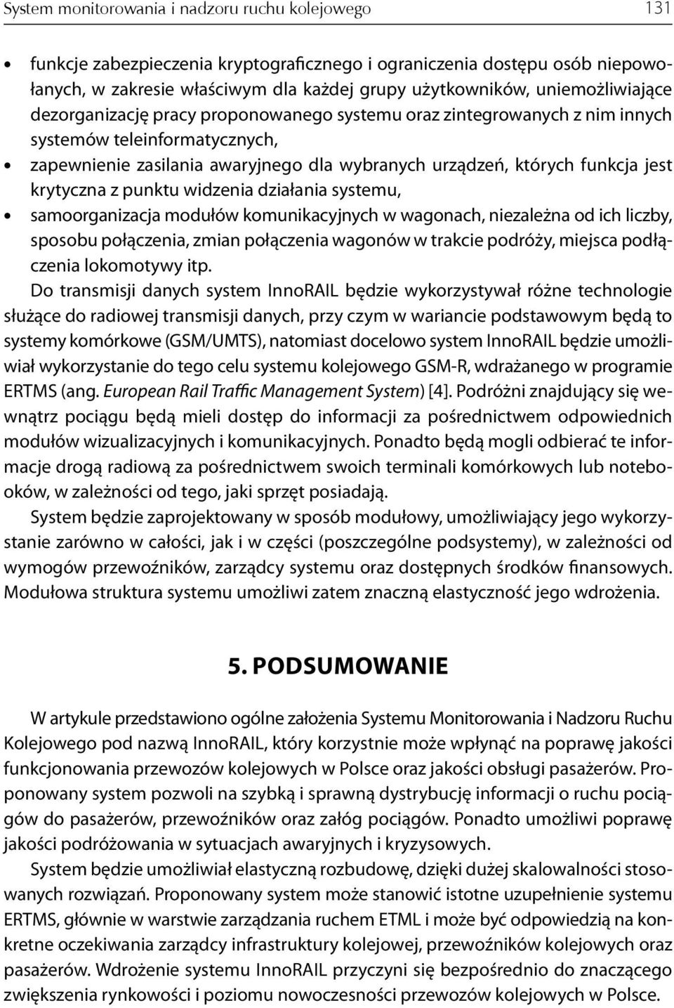 jest krytyczna z punktu widzenia działania systemu, samoorganizacja modułów komunikacyjnych w wagonach, niezależna od ich liczby, sposobu połączenia, zmian połączenia wagonów w trakcie podróży,