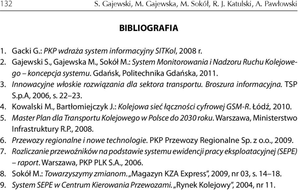 22 23. 4. Kowalski M., Bartłomiejczyk J.: Kolejowa sieć łączności cyfrowej GSM-R. Łódź, 2010. 5. Master Plan dla Transportu Kolejowego w Polsce do 2030 roku. Warszawa, Ministerstwo Infrastruktury R.P., 2008.