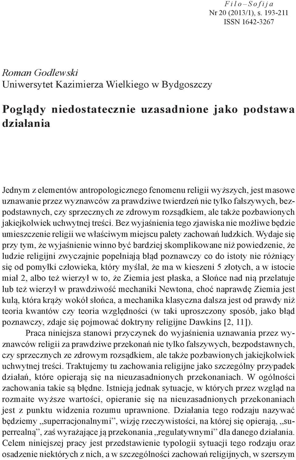 wyższych, jest masowe uznawanie przez wyznawców za prawdziwe twierdzeń nie tylko fałszywych, bezpodstawnych, czy sprzecznych ze zdrowym rozsądkiem, ale także pozbawionych jakiejkolwiek uchwytnej