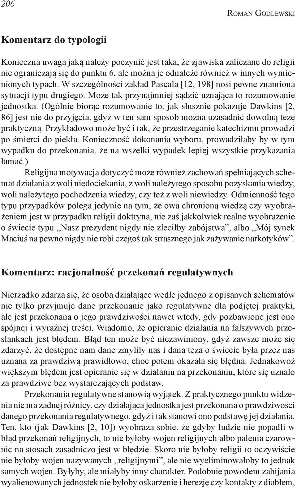 (Ogólnie biorąc rozumowanie to, jak słusznie pokazuje Dawkins [2, 86] jest nie do przyjęcia, gdyż w ten sam sposób można uzasadnić dowolną tezę praktyczną.