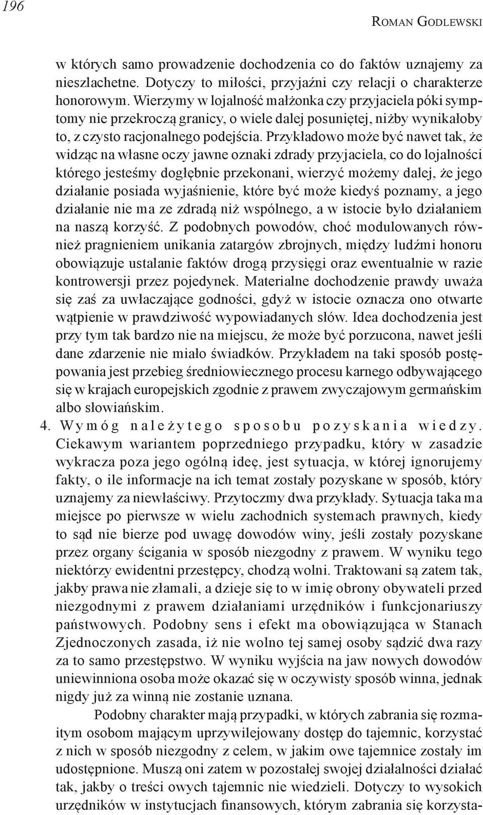 Przykładowo może być nawet tak, że widząc na własne oczy jawne oznaki zdrady przyjaciela, co do lojalności którego jesteśmy dogłębnie przekonani, wierzyć możemy dalej, że jego działanie posiada