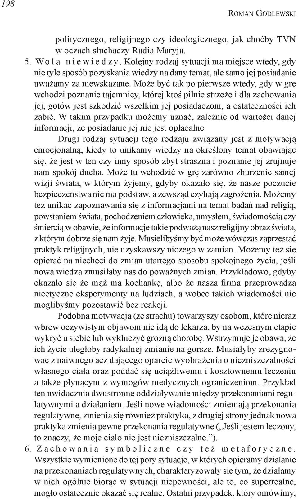 Może być tak po pierwsze wtedy, gdy w grę wchodzi poznanie tajemnicy, której ktoś pilnie strzeże i dla zachowania jej, gotów jest szkodzić wszelkim jej posiadaczom, a ostateczności ich zabić.