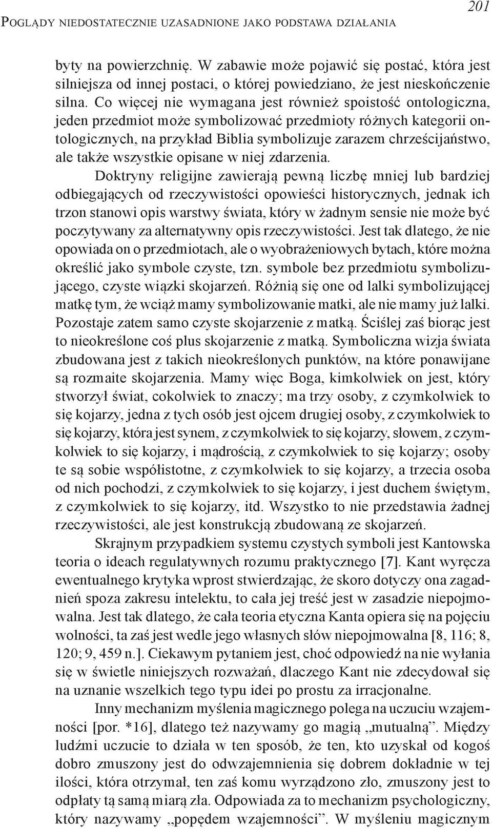 Co więcej nie wymagana jest również spoistość ontologiczna, jeden przedmiot może symbolizować przedmioty różnych kategorii ontologicznych, na przykład Biblia symbolizuje zarazem chrześcijaństwo, ale