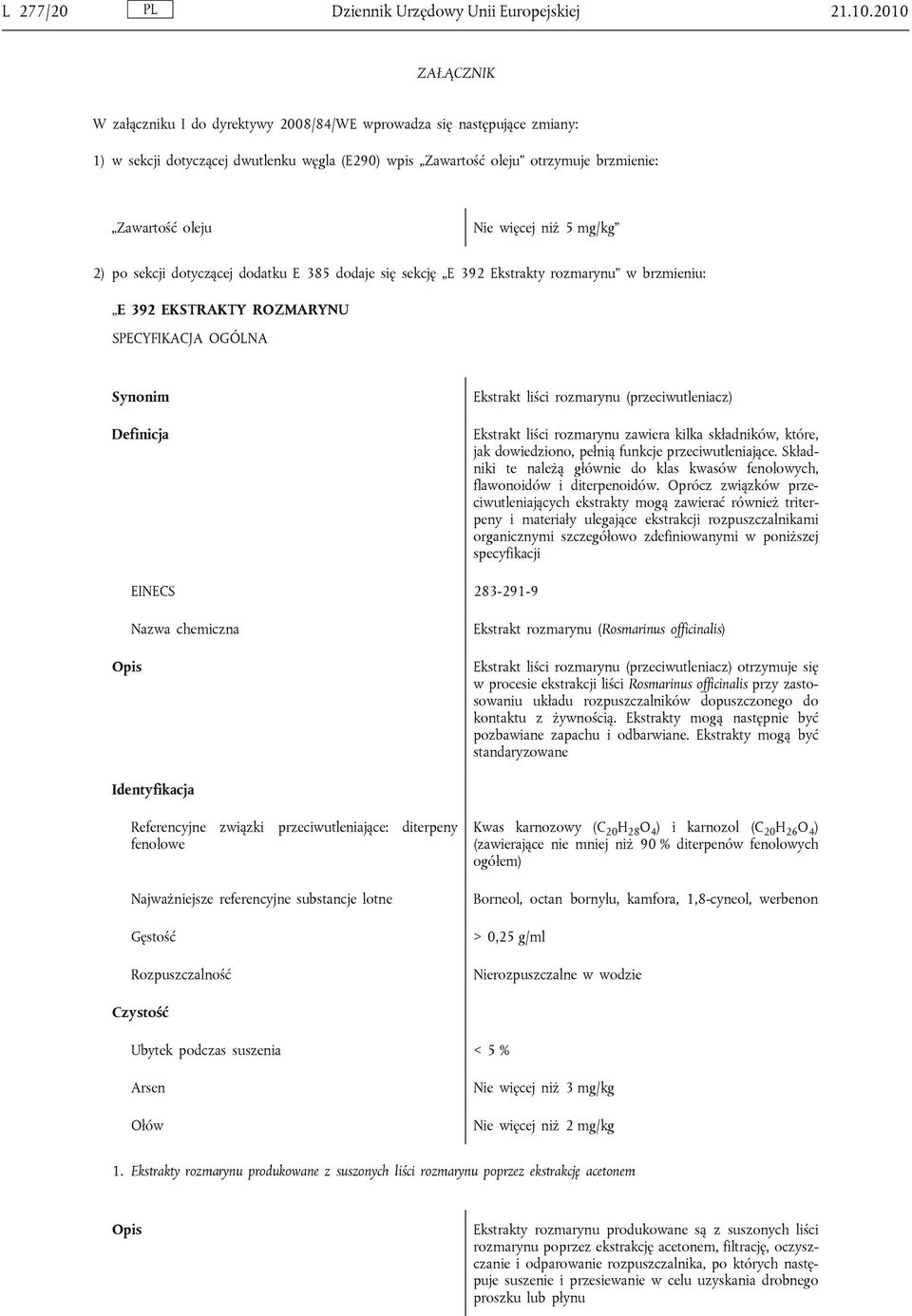 więcej niż 5 mg/kg 2) po sekcji dotyczącej dodatku E 385 dodaje się sekcję E 392 Ekstrakty rozmarynu w brzmieniu: E 392 EKSTRAKTY ROZMARYNU SPECYFIKACJA OGÓLNA Synonim Definicja Ekstrakt liści