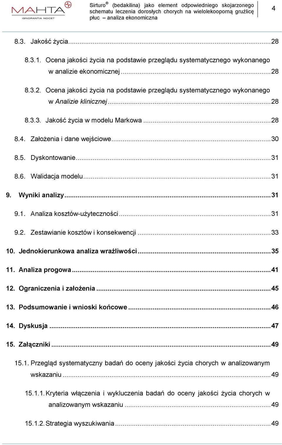 .. 31 9.2. Zestawianie kosztów i konsekwencji... 33 10. Jednokierunkowa analiza wrażliwości... 35 11. Analiza progowa... 41 12. Ograniczenia i założenia... 45 13. Podsumowanie i wnioski końcowe.