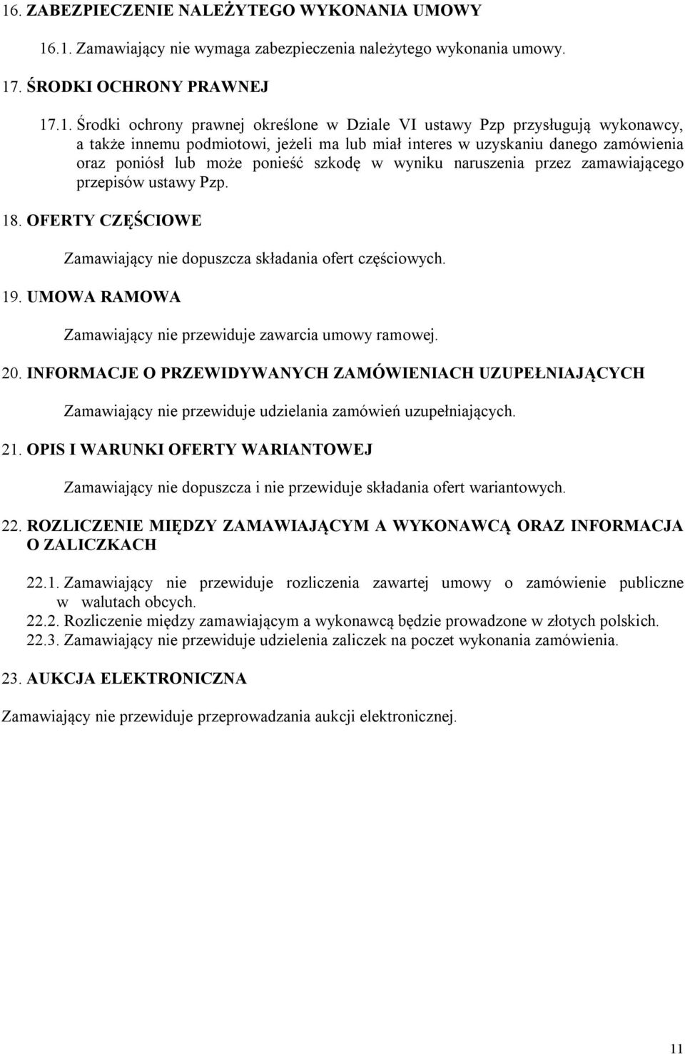 przepisów ustawy Pzp. 18. OFERTY CZĘŚCIOWE Zamawiający nie dopuszcza składania ofert częściowych. 19. UMOWA RAMOWA Zamawiający nie przewiduje zawarcia umowy ramowej. 20.