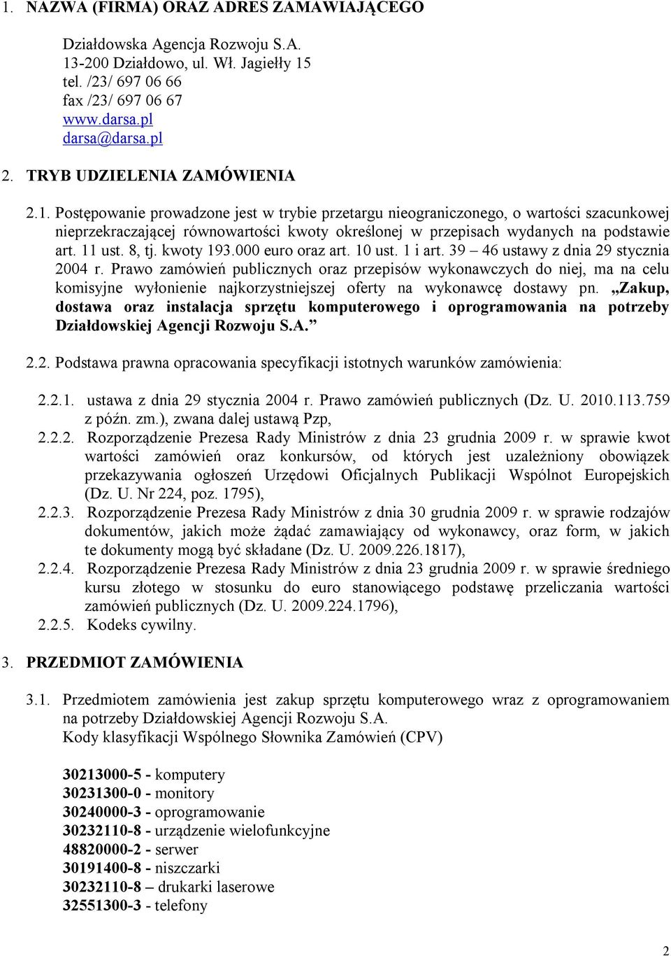 Postępowanie prowadzone jest w trybie przetargu nieograniczonego, o wartości szacunkowej nieprzekraczającej równowartości kwoty określonej w przepisach wydanych na podstawie art. 11 ust. 8, tj.