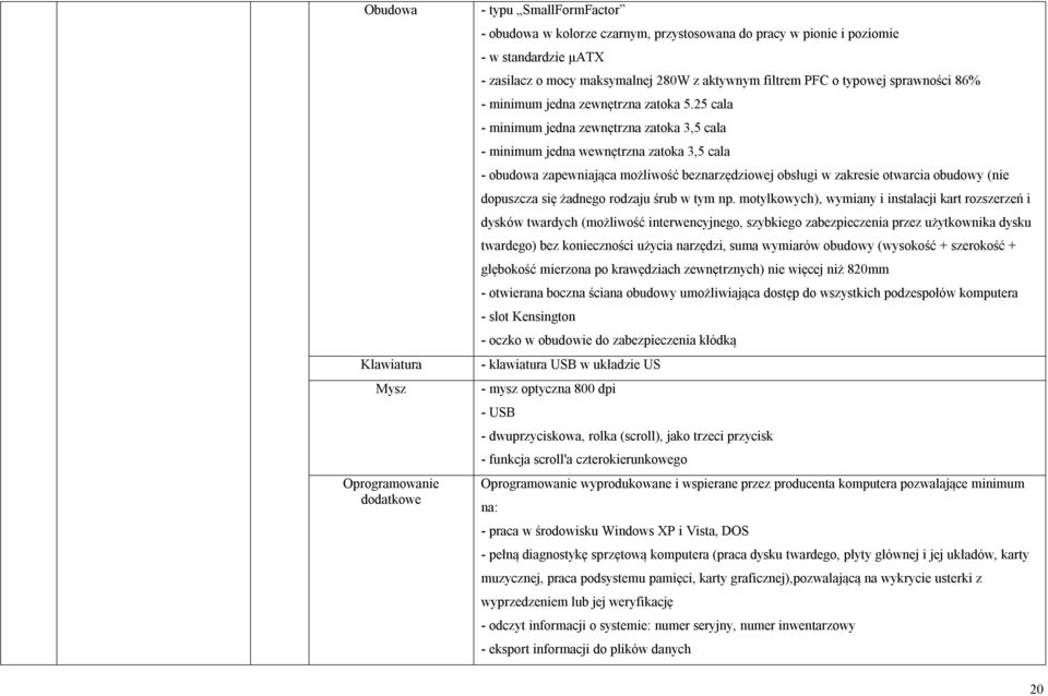 25 cala - minimum jedna zewnętrzna zatoka 3,5 cala - minimum jedna wewnętrzna zatoka 3,5 cala - obudowa zapewniająca możliwość beznarzędziowej obsługi w zakresie otwarcia obudowy (nie dopuszcza się