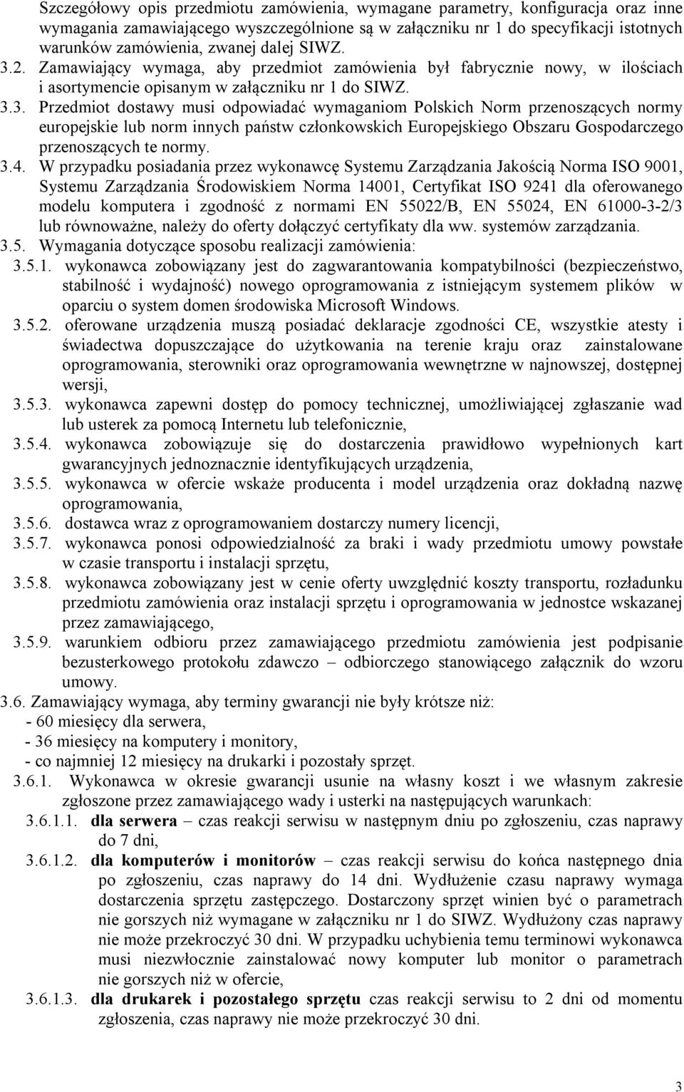 2. Zamawiający wymaga, aby przedmiot zamówienia był fabrycznie nowy, w ilościach i asortymencie opisanym w załączniku nr 1 do SIWZ. 3.