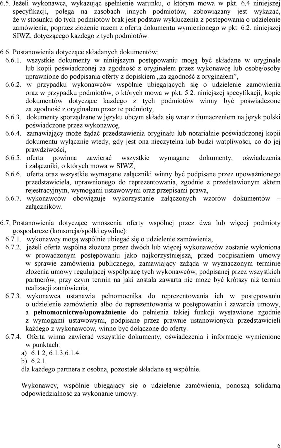 złożenie razem z ofertą dokumentu wymienionego w pkt. 6.2. niniejszej SIWZ, dotyczącego każdego z tych podmiotów. 6.6. Postanowienia dotyczące składanych dokumentów: 6.6.1.