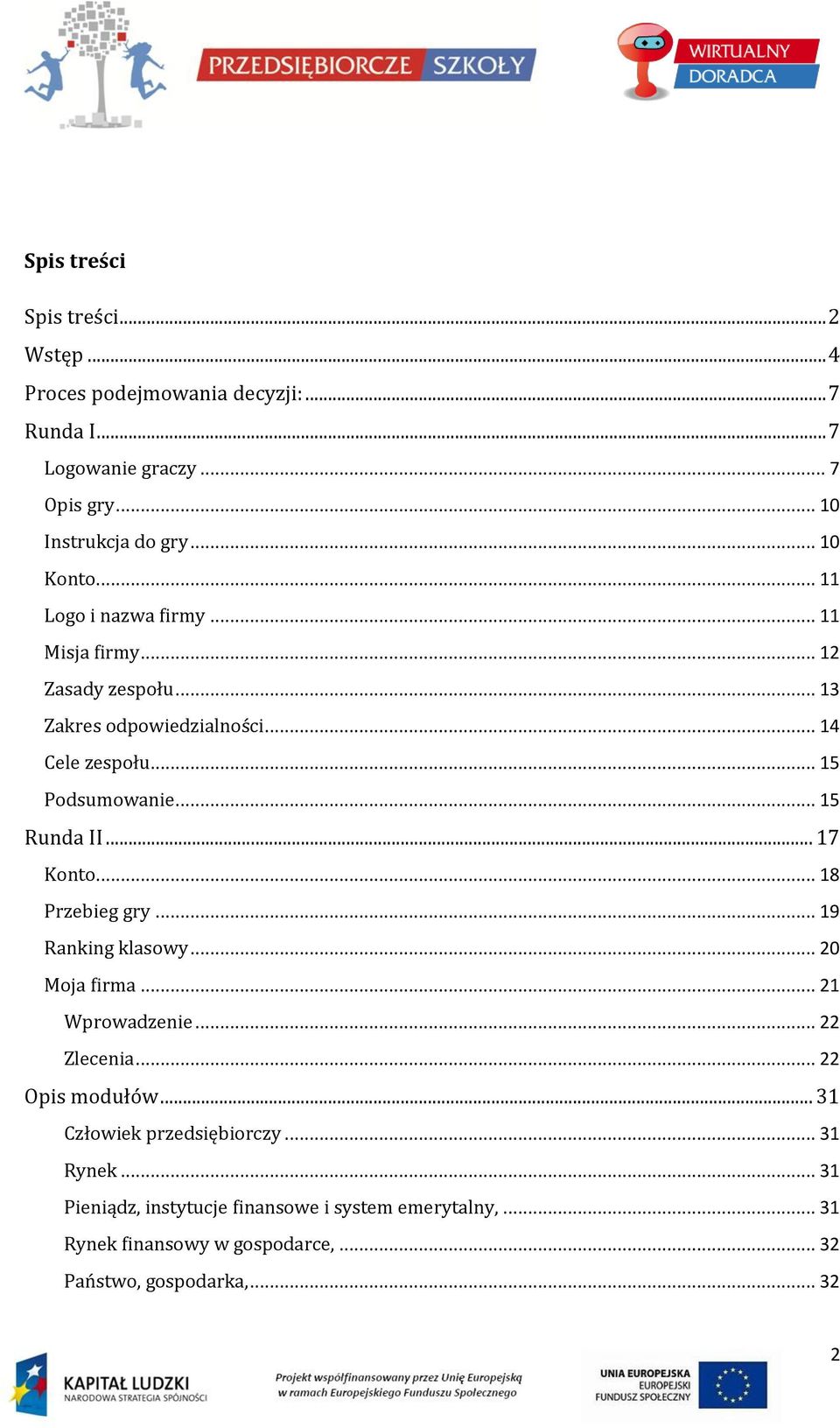 .. 15 Runda II... 17 Konto... 18 Przebieg gry... 19 Ranking klasowy... 20 Moja firma... 21 Wprowadzenie... 22 Zlecenia... 22 Opis modułów.