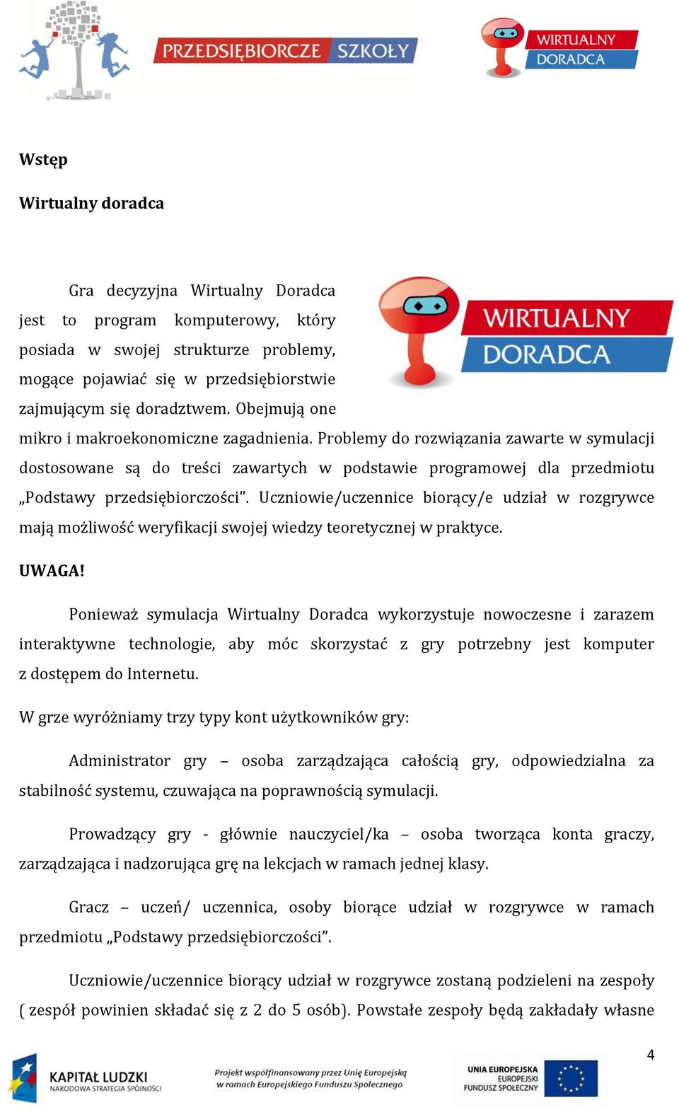 Uczniowie/uczennice biorący/e udział w rozgrywce mają możliwość weryfikacji swojej wiedzy teoretycznej w praktyce. UWAGA!