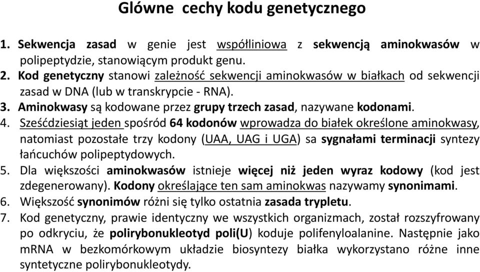 Sześćdziesiąt jeden spośród 64 kodonoẃ wprowadza do białek określone aminokwasy, natomiast pozostałe trzy kodony (UAA, UAG i UGA) sa sygnałami terminacji syntezy łańcuchów polipeptydowych. 5.