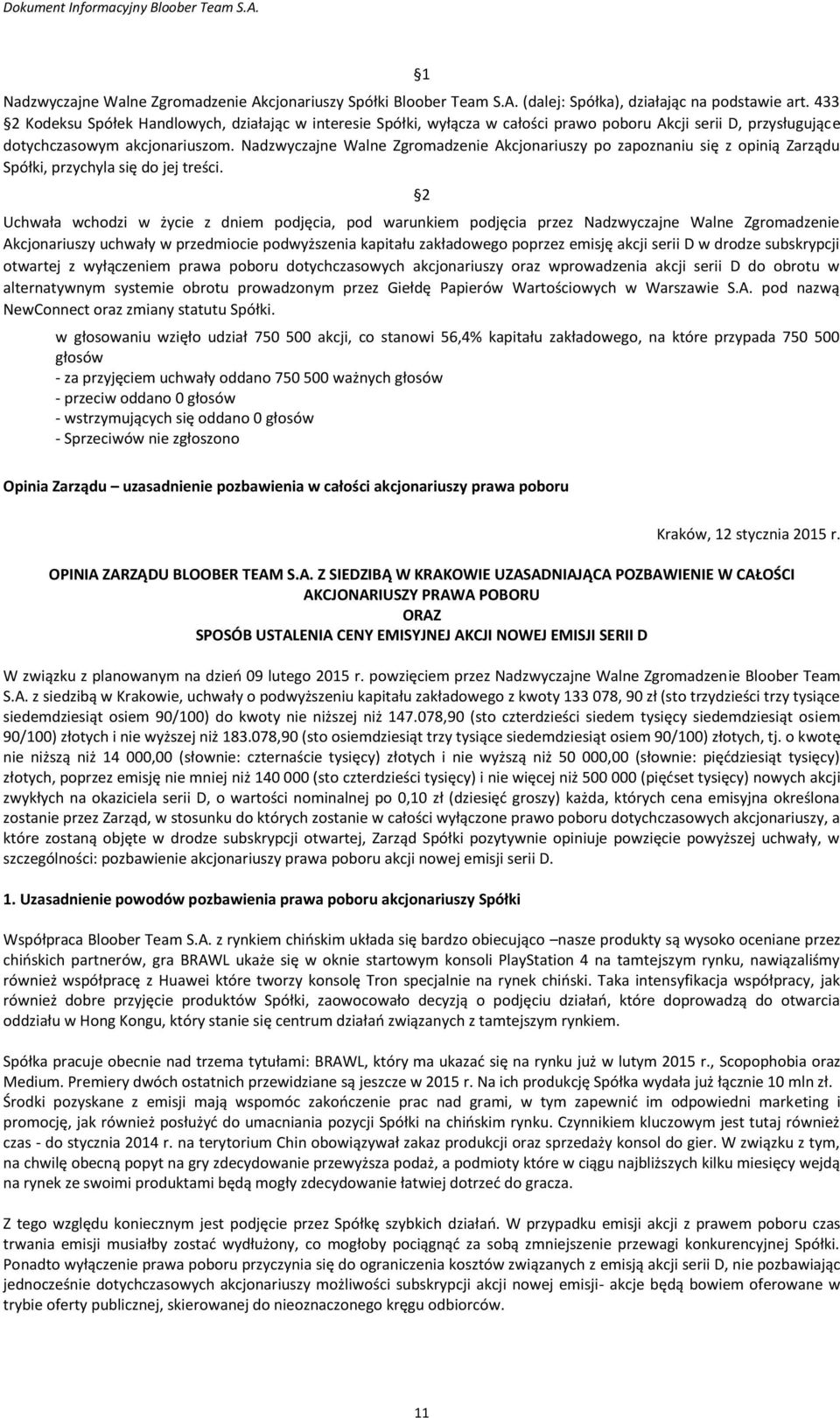 Nadzwyczajne Walne Zgromadzenie Akcjonariuszy po zapoznaniu się z opinią Zarządu Spółki, przychyla się do jej treści.