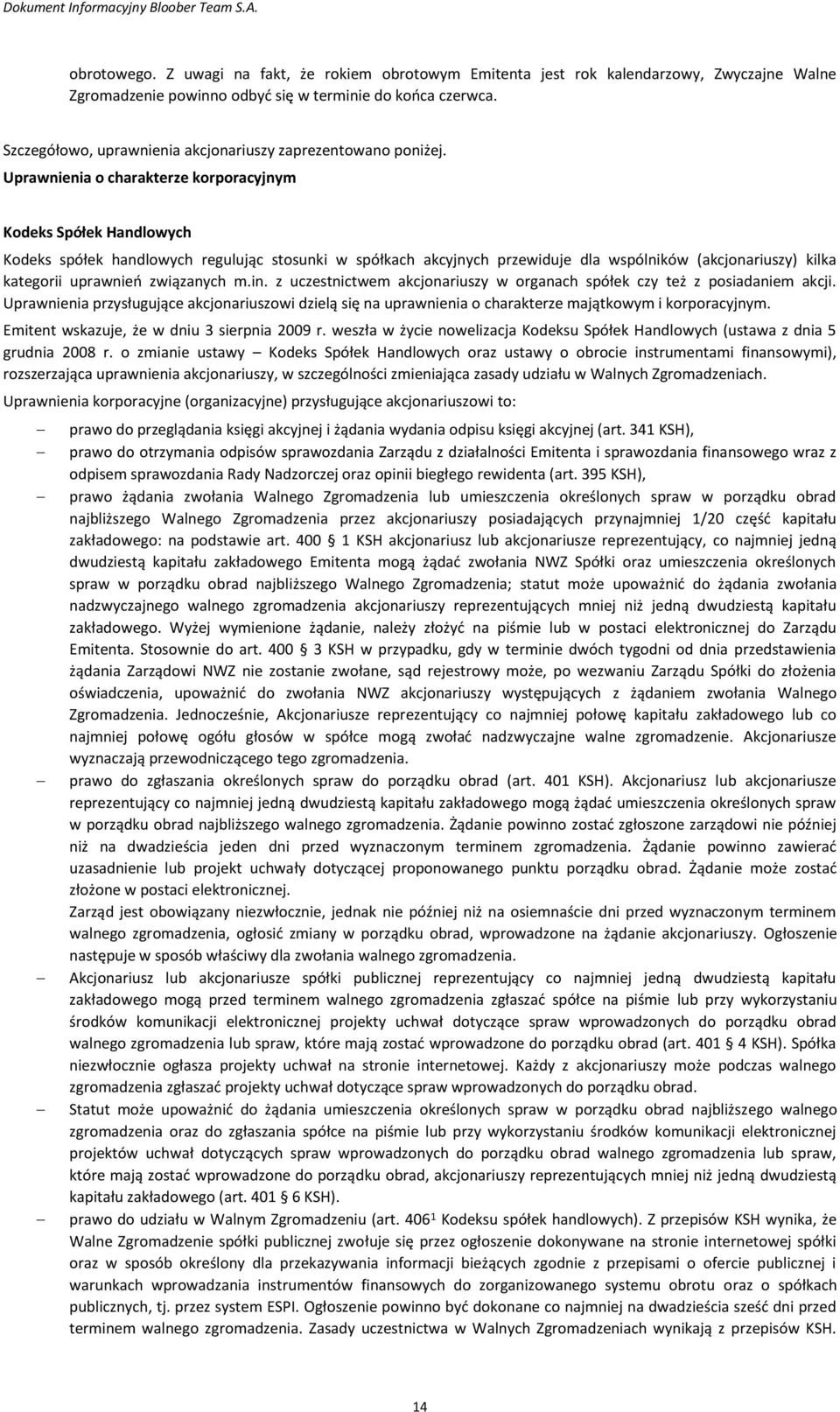 Uprawnienia o charakterze korporacyjnym Kodeks Spółek Handlowych Kodeks spółek handlowych regulując stosunki w spółkach akcyjnych przewiduje dla wspólników (akcjonariuszy) kilka kategorii uprawnień