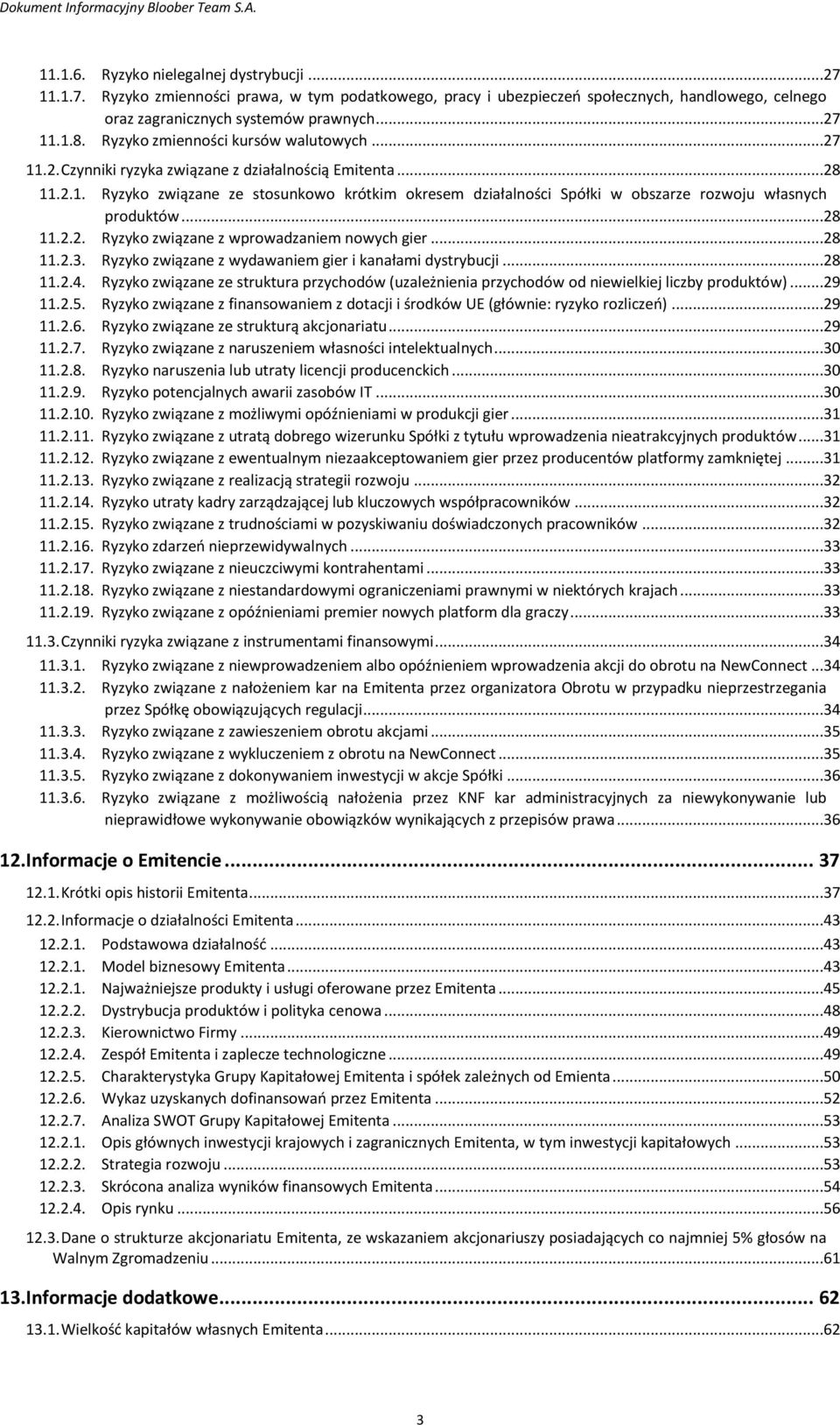 ..28 11.2.1. Ryzyko związane ze stosunkowo krótkim okresem działalności Spółki w obszarze rozwoju własnych produktów...28 11.2.2. Ryzyko związane z wprowadzaniem nowych gier...28 11.2.3.