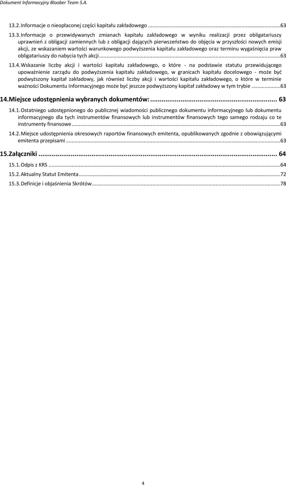 13.3. Informacje o przewidywanych zmianach kapitału zakładowego w wyniku realizacji przez obligatariuszy uprawnień z obligacji zamiennych lub z obligacji dających pierwszeństwo do objęcia w