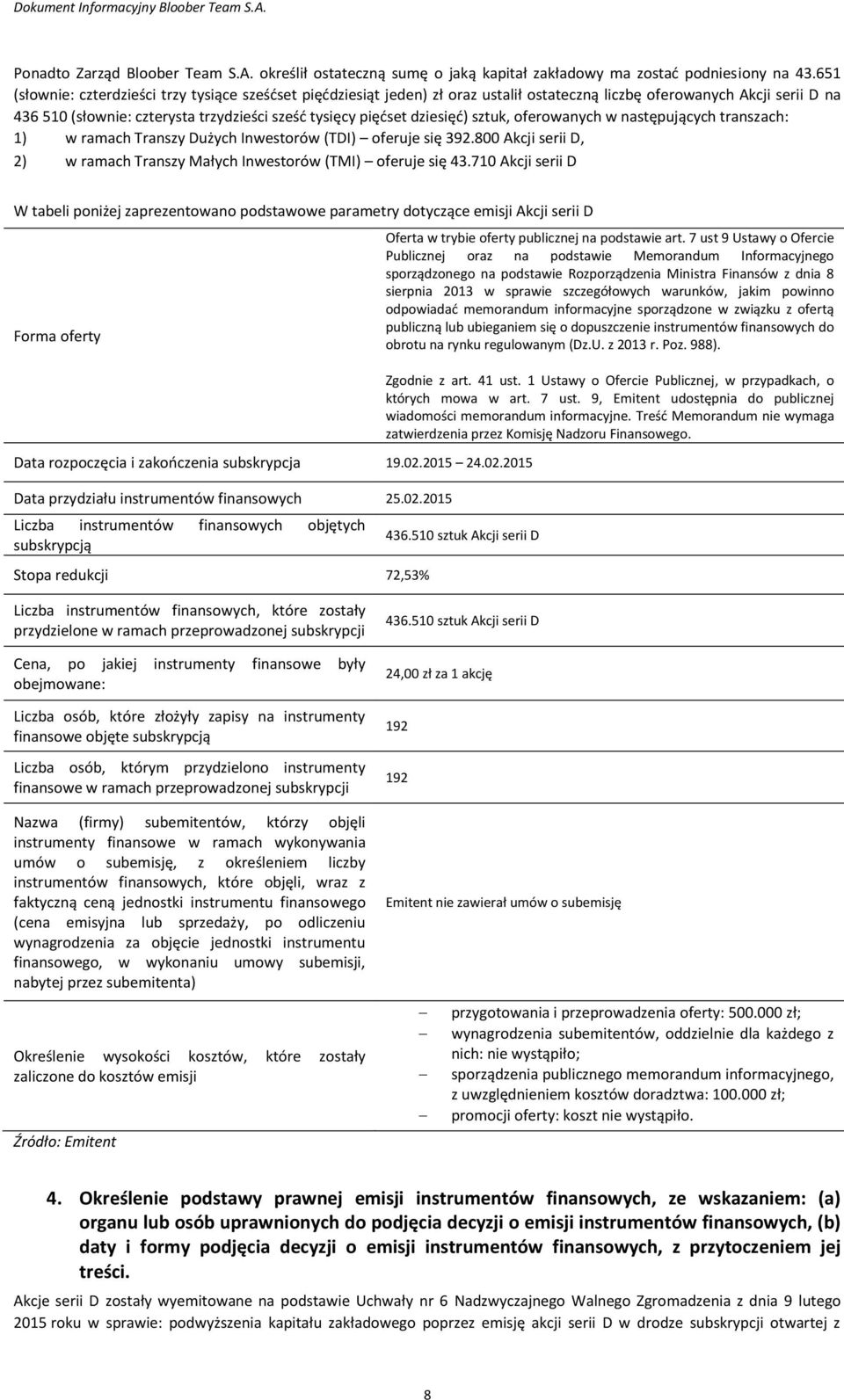 dziesięć) sztuk, oferowanych w następujących transzach: 1) w ramach Transzy Dużych Inwestorów (TDI) oferuje się 392.800 Akcji serii D, 2) w ramach Transzy Małych Inwestorów (TMI) oferuje się 43.