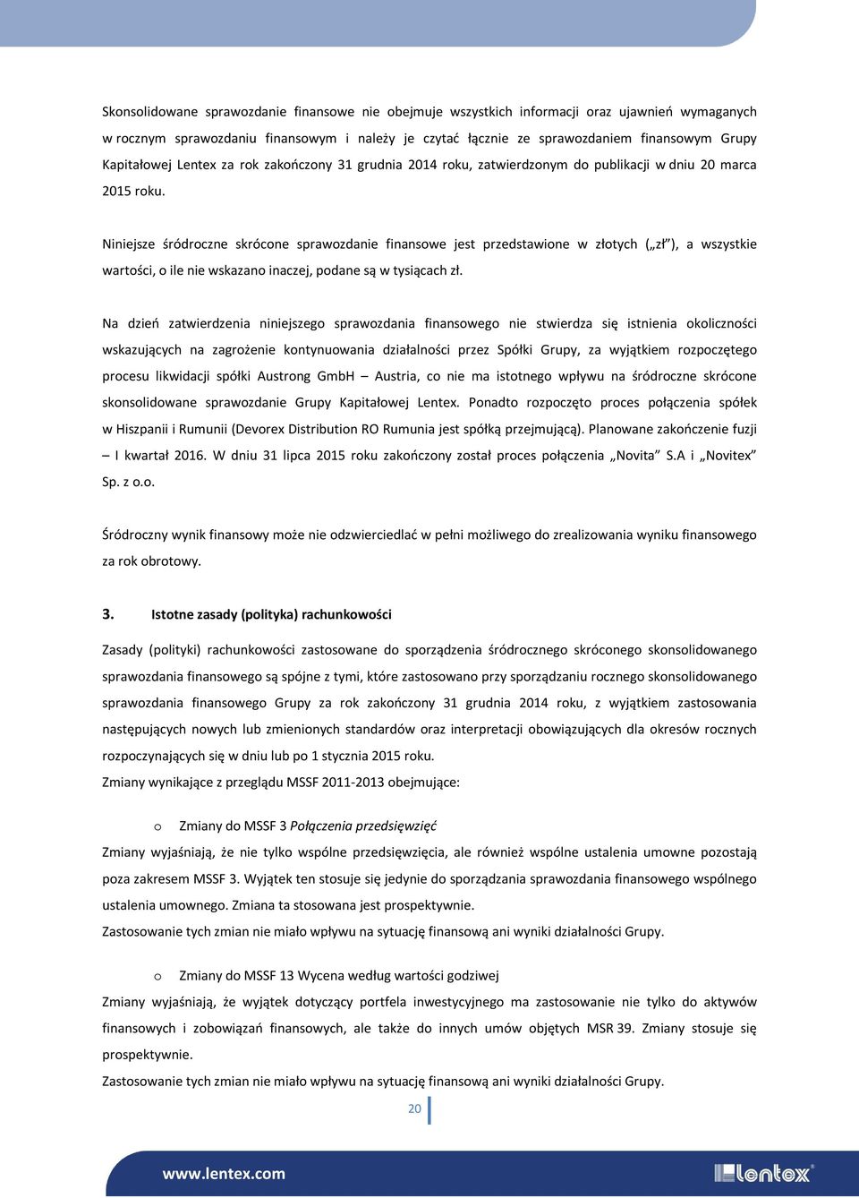 Niniejsze śródroczne skrócone sprawozdanie finansowe jest przedstawione w złotych ( zł ), a wszystkie wartości, o ile nie wskazano inaczej, podane są w tysiącach zł.