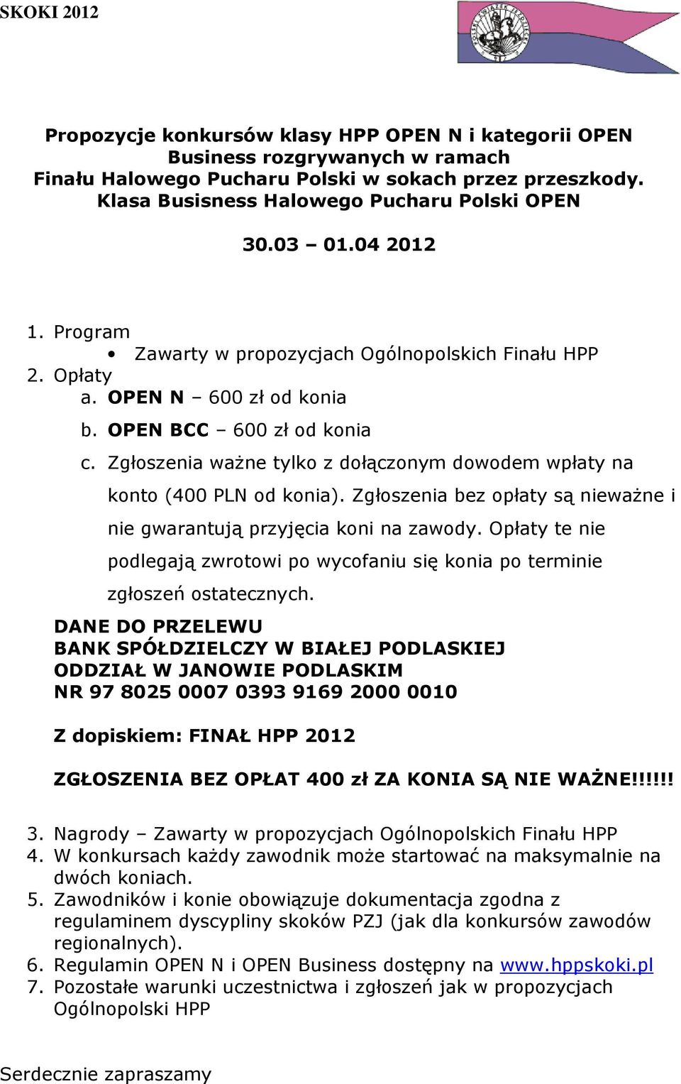 Zgłoszenia ważne tylko z dołączonym dowodem wpłaty na konto (400 PLN od konia). Zgłoszenia bez opłaty są nieważne i nie gwarantują przyjęcia koni na zawody.