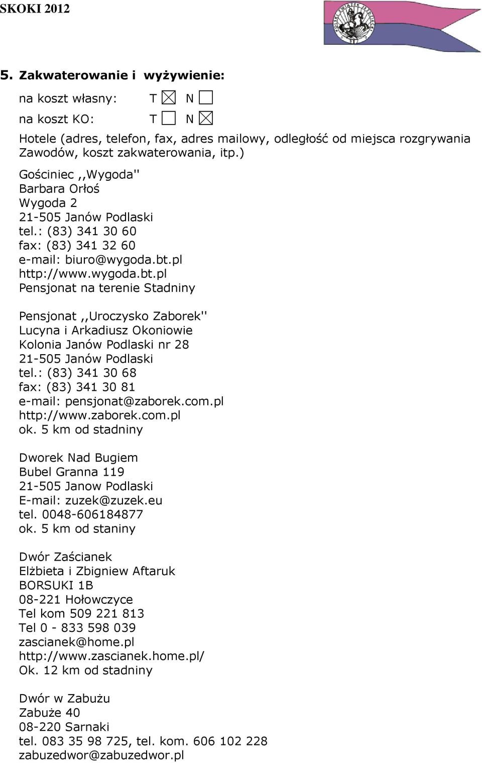 pl http://www.wygoda.bt.pl Pensjonat na terenie Stadniny Pensjonat,,Uroczysko Zaborek'' Lucyna i Arkadiusz Okoniowie Kolonia Janów Podlaski nr 28 21-505 Janów Podlaski tel.