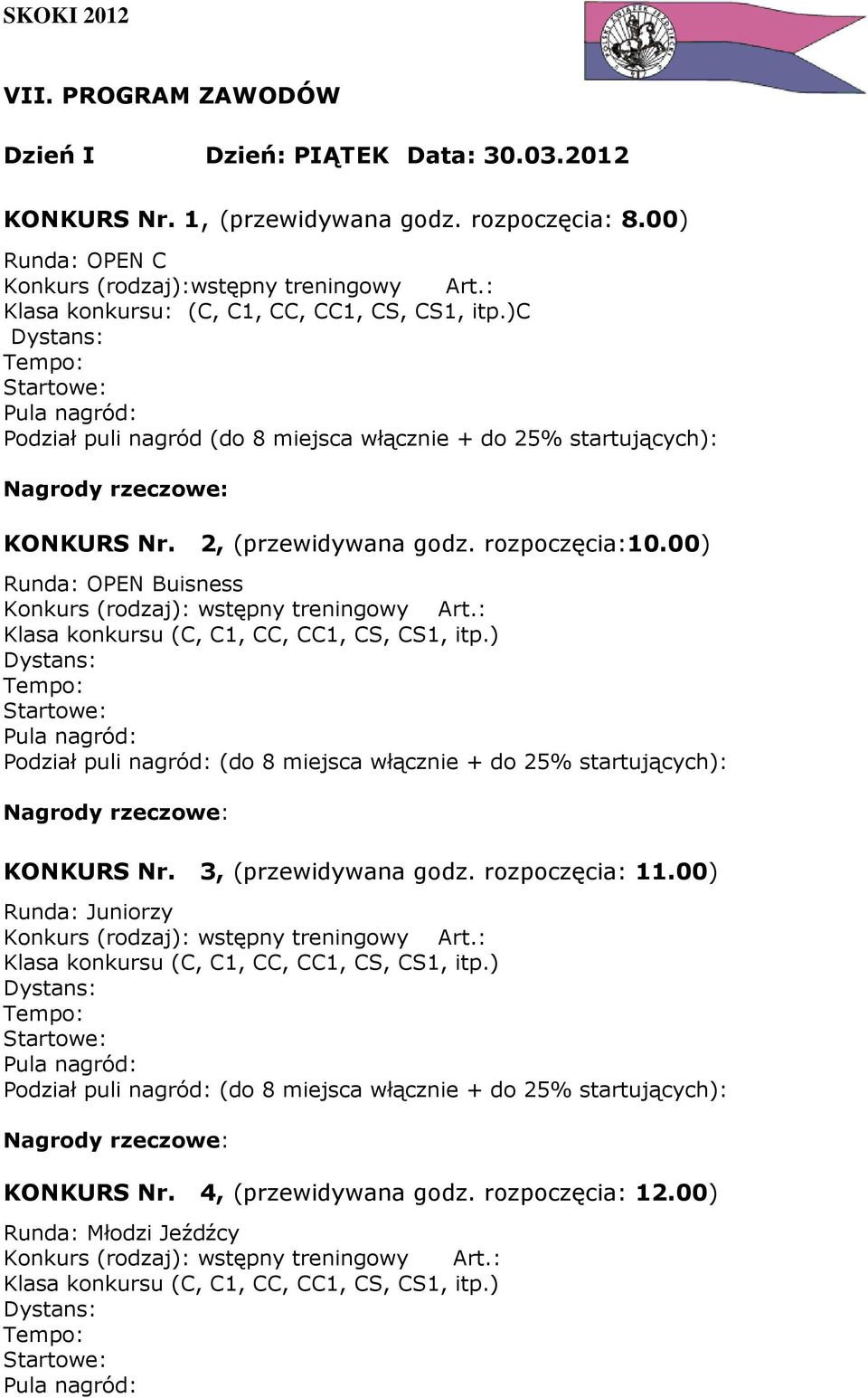 00) Runda: OPEN Buisness Konkurs (rodzaj): wstępny treningowy Art.: Klasa konkursu (C, C1, CC, CC1, CS, CS1, itp.) Pula nagród: KONKURS Nr. 3, (przewidywana godz. rozpoczęcia: 11.