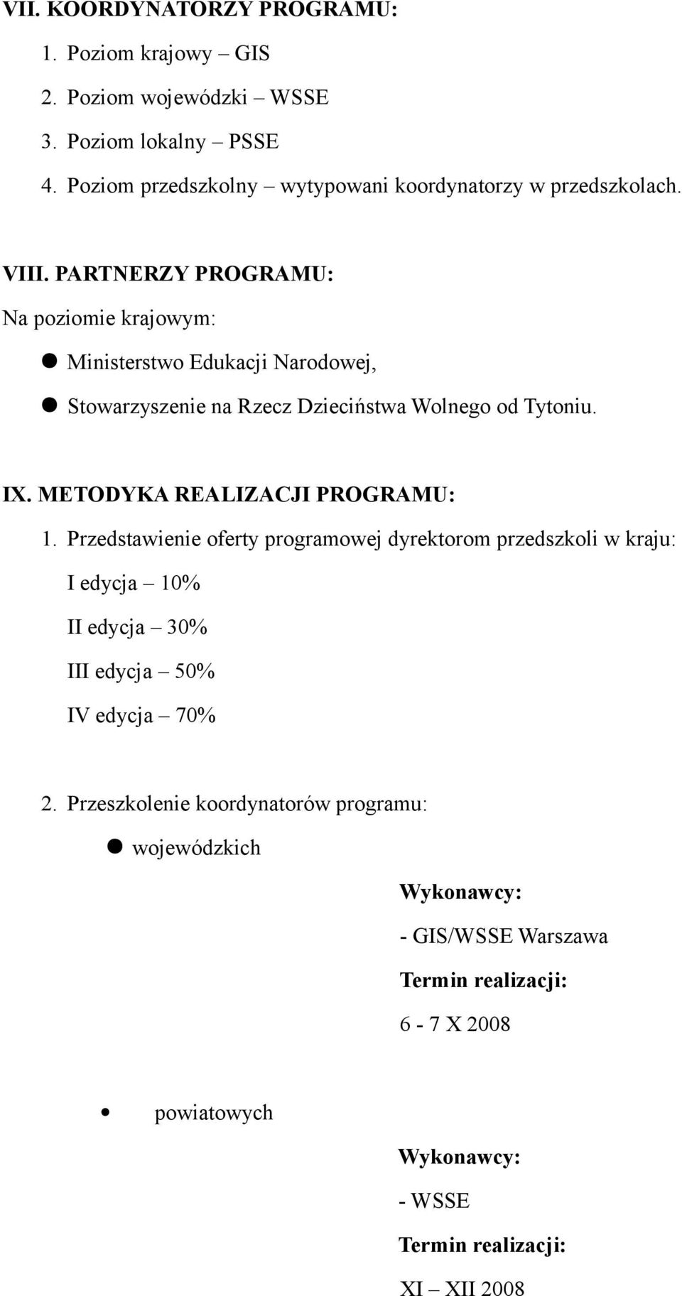 PARTNERZY PROGRAMU: Na poziomie krajowym: Ministerstwo Edukacji Narodowej, Stowarzyszenie na Rzecz Dzieciństwa Wolnego od Tytoniu. IX.