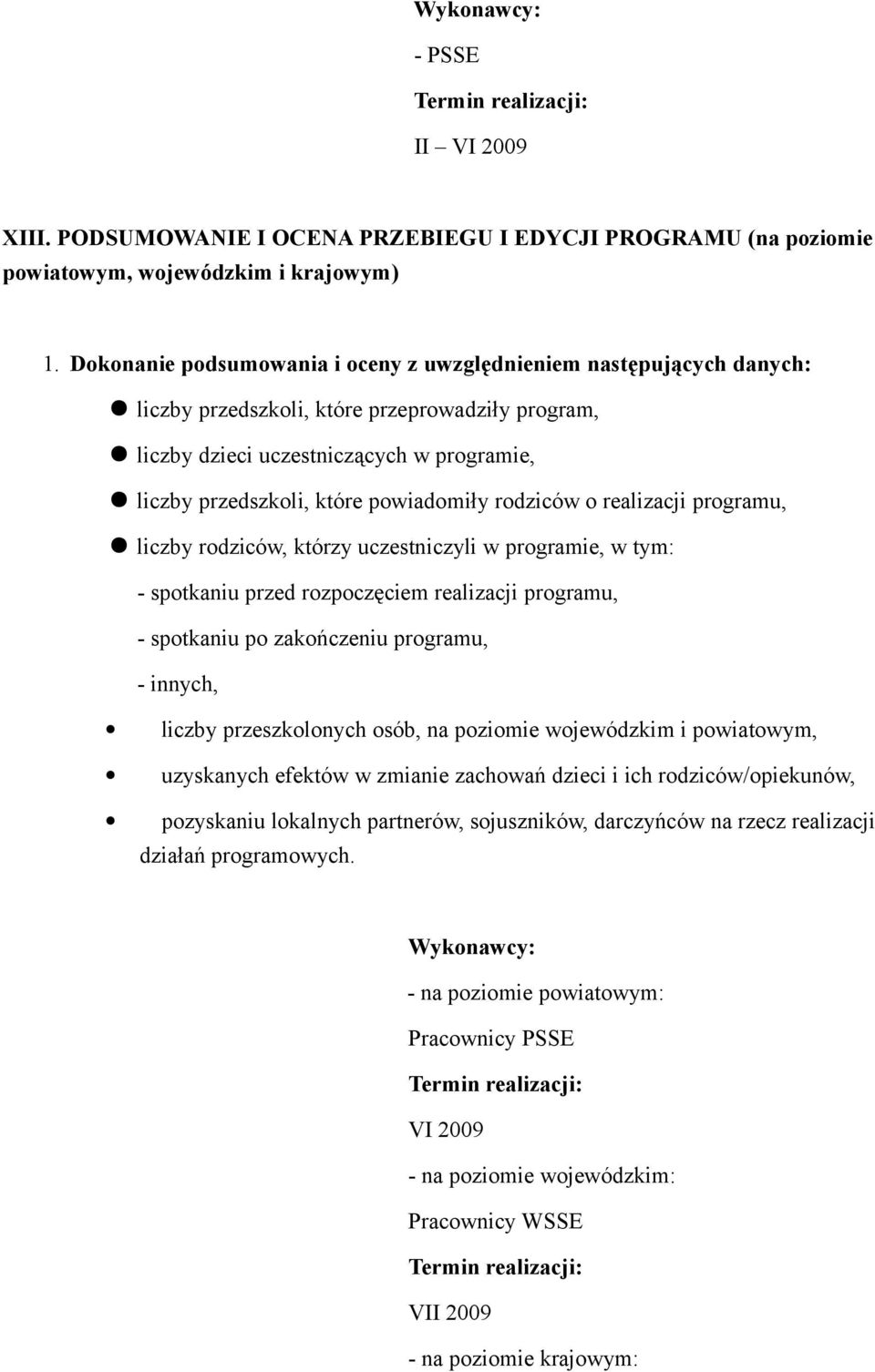 powiadomiły rodziców o realizacji programu, liczby rodziców, którzy uczestniczyli w programie, w tym: - spotkaniu przed rozpoczęciem realizacji programu, - spotkaniu po zakończeniu programu, -