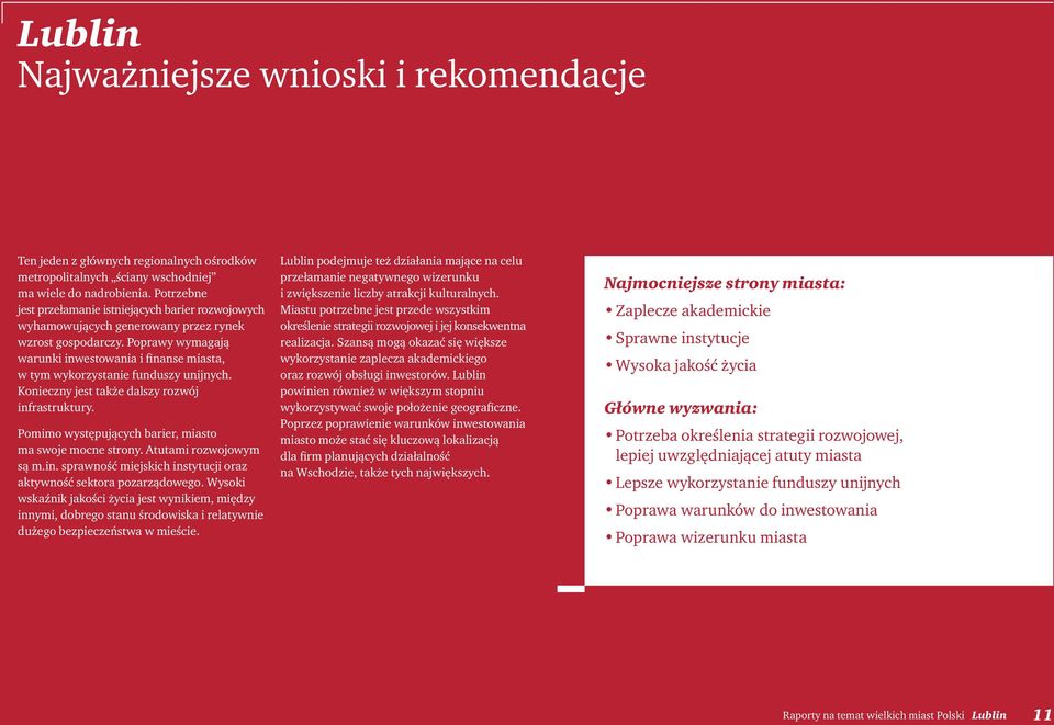 Poprawy wymagają warunki inwestowania i finanse miasta, w tym wykorzystanie funduszy unijnych. Konieczny jest także dalszy rozwój infrastruktury.