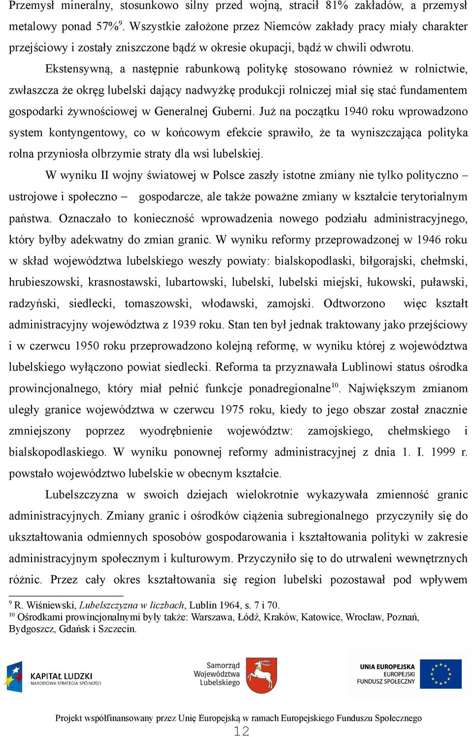 Ekstensywną, a następnie rabunkową politykę stosowano również w rolnictwie, zwłaszcza że okręg lubelski dający nadwyżkę produkcji rolniczej miał się stać fundamentem gospodarki żywnościowej w