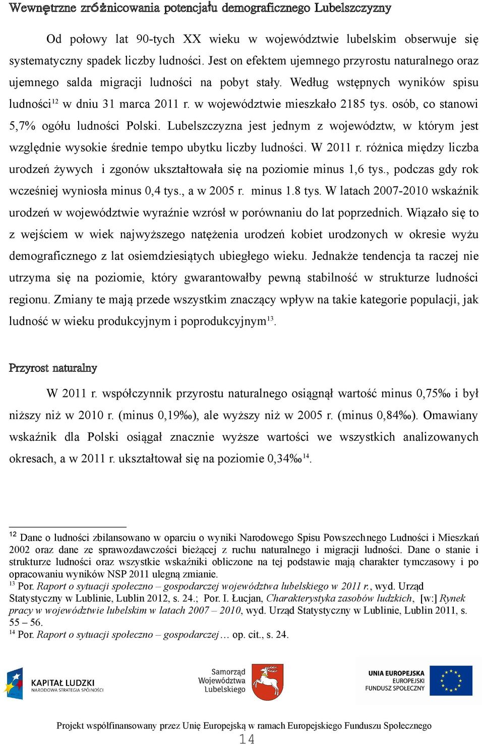 w województwie mieszkało 2185 tys. osób, co stanowi 5,7% ogółu ludności Polski. Lubelszczyzna jest jednym z województw, w którym jest względnie wysokie średnie tempo ubytku liczby ludności. W 2011 r.