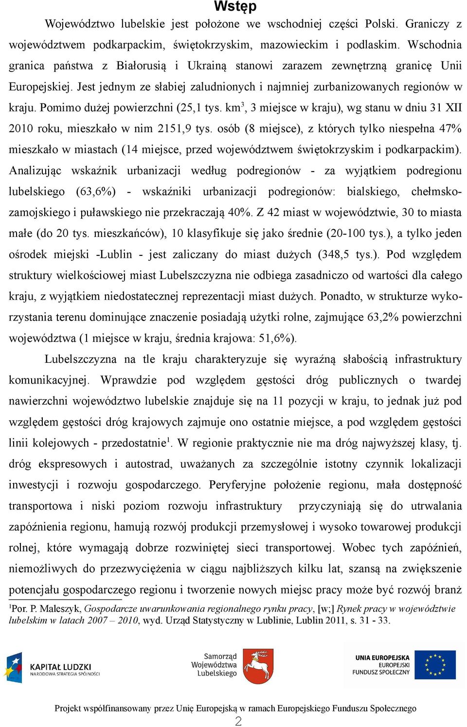 Pomimo dużej powierzchni (25,1 tys. km 3, 3 miejsce w kraju), wg stanu w dniu 31 XII 2010 roku, mieszkało w nim 2151,9 tys.