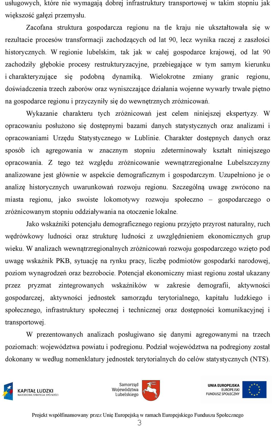 W regionie lubelskim, tak jak w całej gospodarce krajowej, od lat 90 zachodziły głębokie procesy restrukturyzacyjne, przebiegające w tym samym kierunku i charakteryzujące się podobną dynamiką.