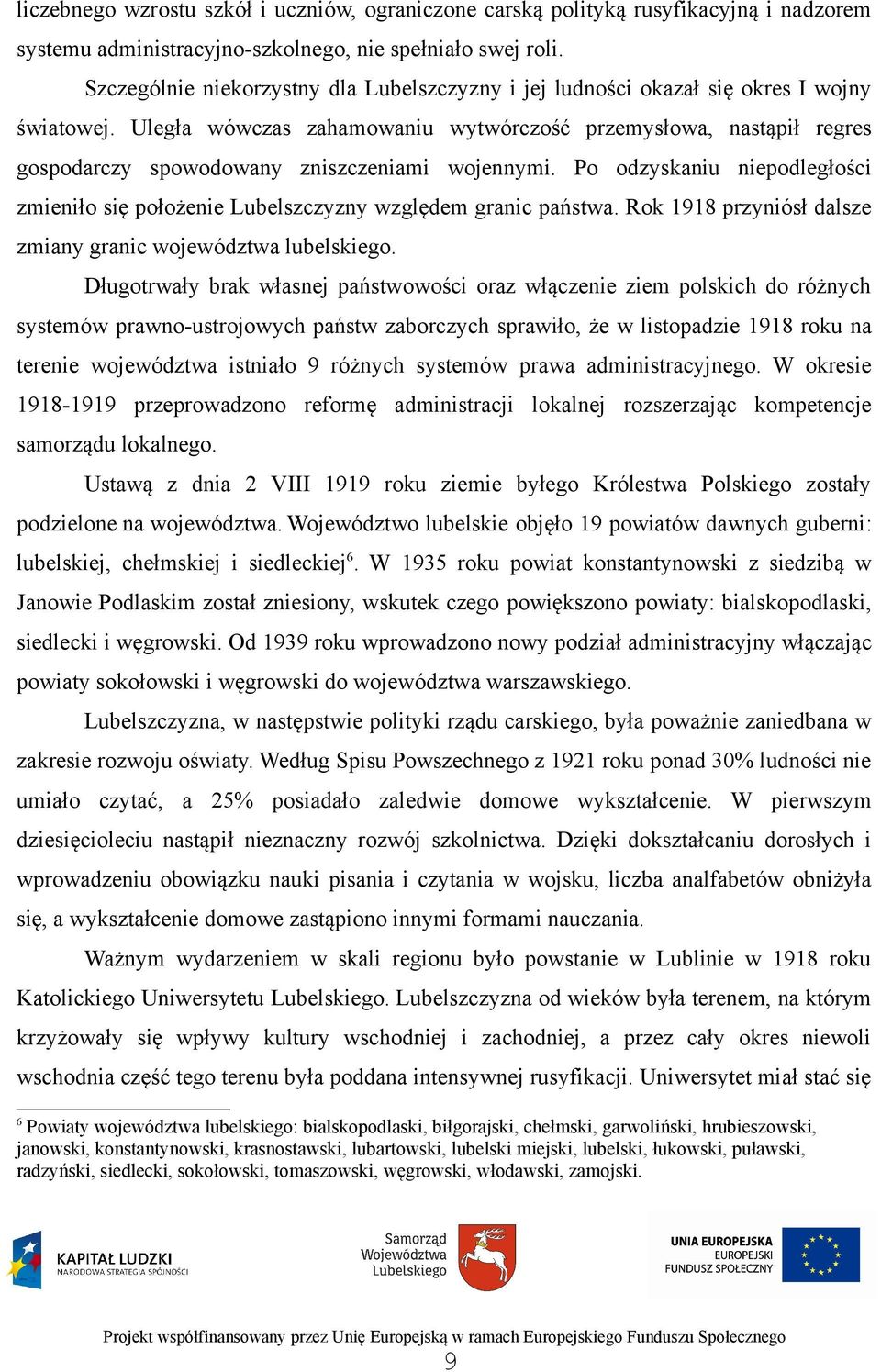 Uległa wówczas zahamowaniu wytwórczość przemysłowa, nastąpił regres gospodarczy spowodowany zniszczeniami wojennymi.