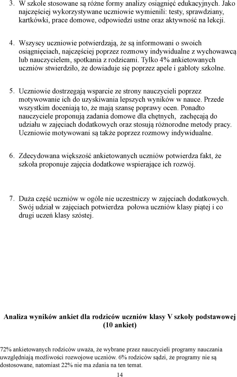 Wszyscy uczniowie potwierdzają, że są informowani o swoich osiągnięciach, najczęściej poprzez rozmowy indywidualne z wychowawcą lub nauczycielem, spotkania z rodzicami.