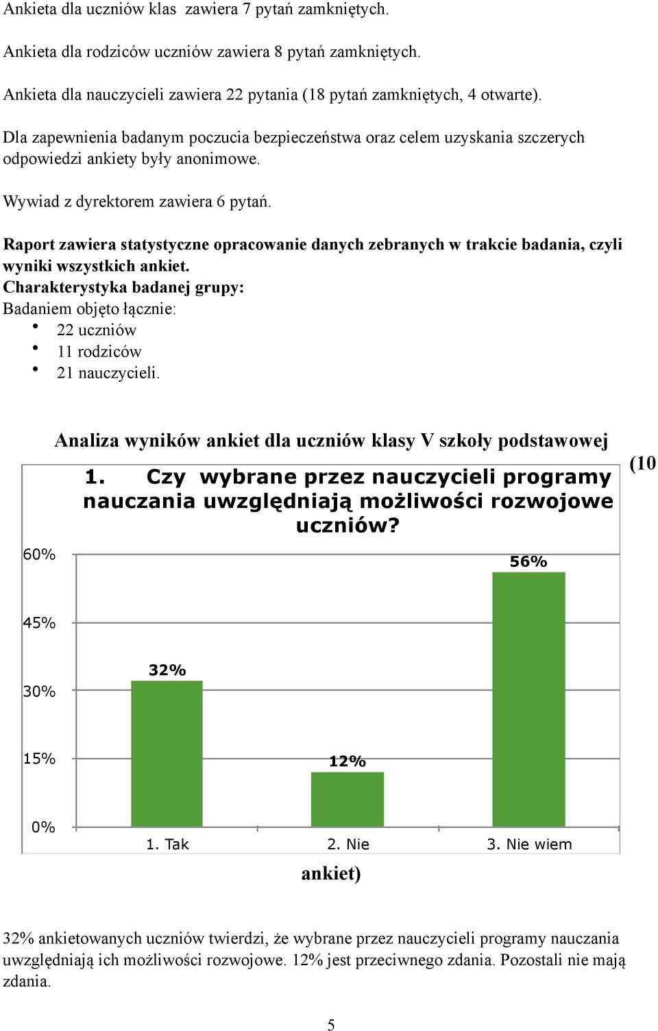 Raport zawiera statystyczne opracowanie danych zebranych w trakcie badania, czyli wyniki wszystkich ankiet.