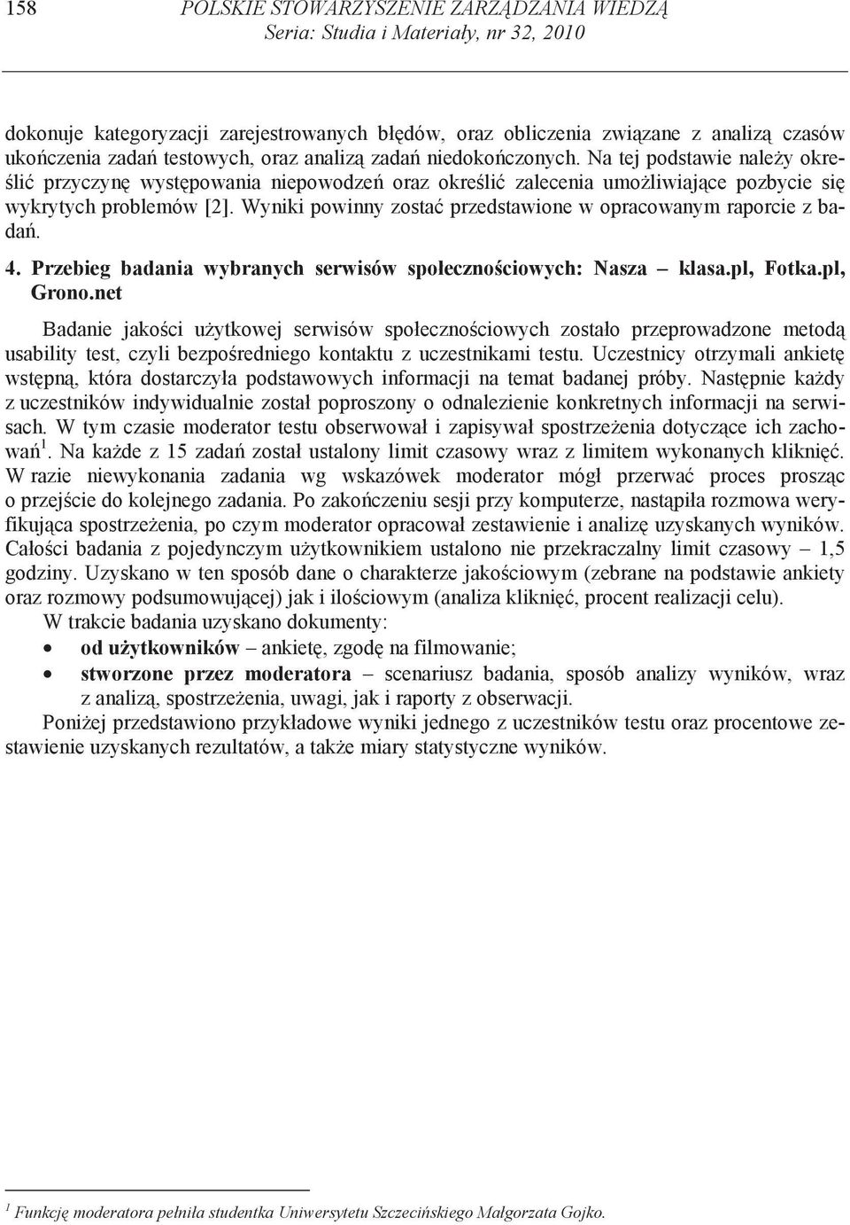 Wyniki powinny zosta przedstawione w opracowanym raporcie z bada. 4. Przebieg badania wybranych serwisów społeczno ciowych: Nasza klasa.pl, Fotka.pl, Grono.